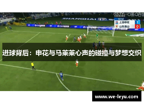 进球背后：申花与马莱莱心声的碰撞与梦想交织