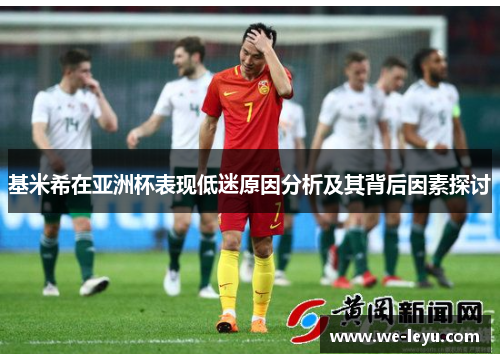 基米希在亚洲杯表现低迷原因分析及其背后因素探讨 基米希在亚洲杯表现低迷原因分析及其背后因素探讨