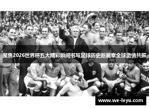 聚焦2026世界杯五大精彩瞬间书写足球历史新篇章全球激情共振 聚焦2026世界杯五大精彩瞬间书写足球历史新篇章全球激情共振