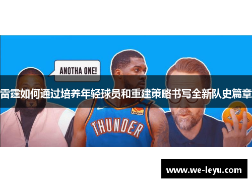 雷霆如何通过培养年轻球员和重建策略书写全新队史篇章