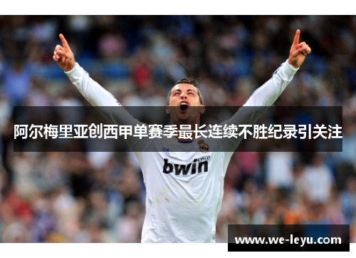 阿尔梅里亚创西甲单赛季最长连续不胜纪录引关注