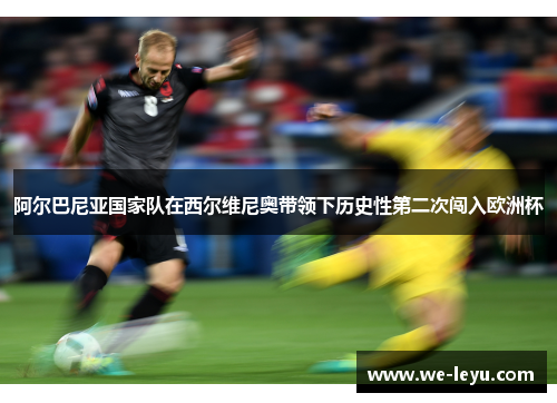 阿尔巴尼亚国家队在西尔维尼奥带领下历史性第二次闯入欧洲杯 阿尔巴尼亚国家队在西尔维尼奥带领下历史性第二次闯入欧洲杯