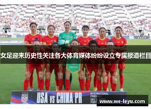 女足迎来历史性关注各大体育媒体纷纷设立专属报道栏目 女足迎来历史性关注各大体育媒体纷纷设立专属报道栏目